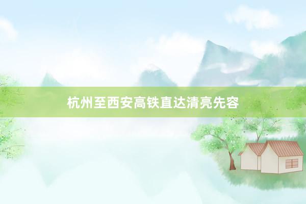 杭州至西安高铁直达清亮先容